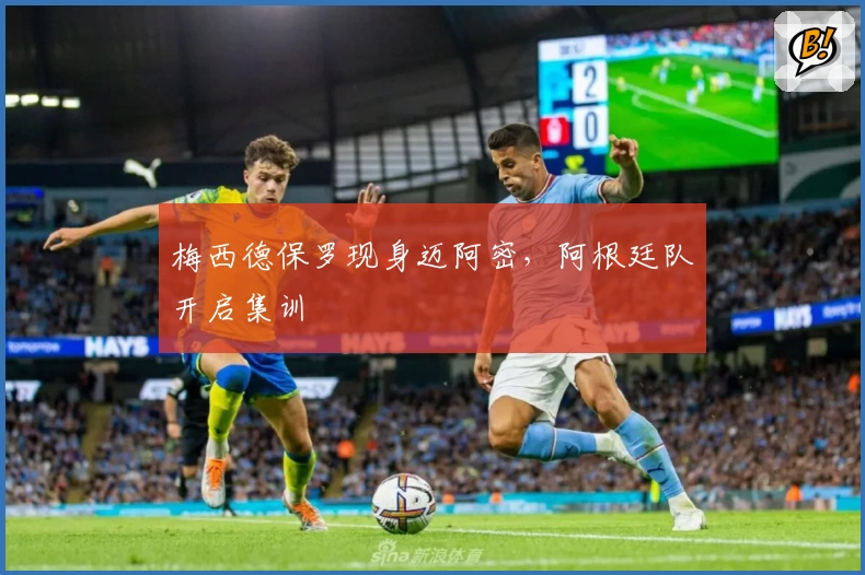 梅西德保罗现身迈阿密，阿根廷队开启集训
