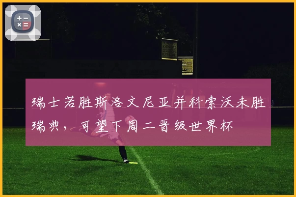 瑞士若胜斯洛文尼亚并科索沃未胜瑞典,可望下周二晋级世界杯