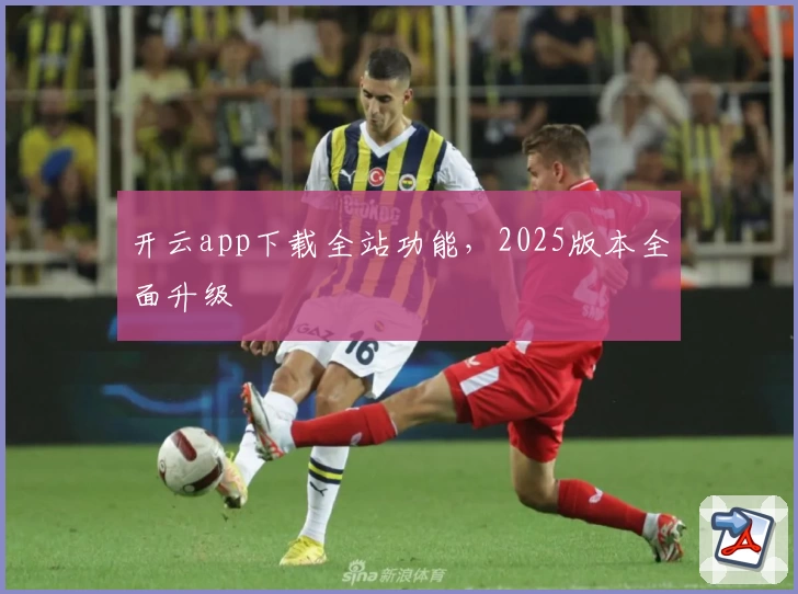 开云app下载全站功能，2025版本全面升级