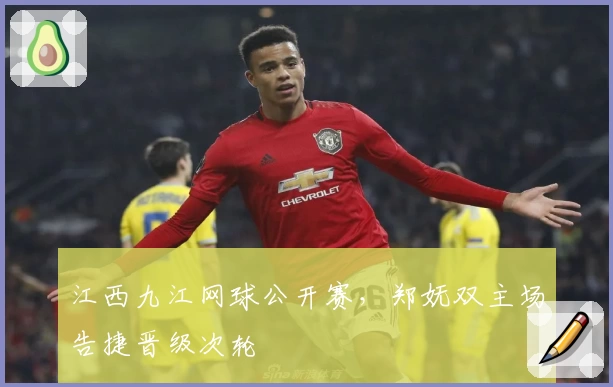 江西九江网球公开赛，郑妩双主场告捷晋级次轮