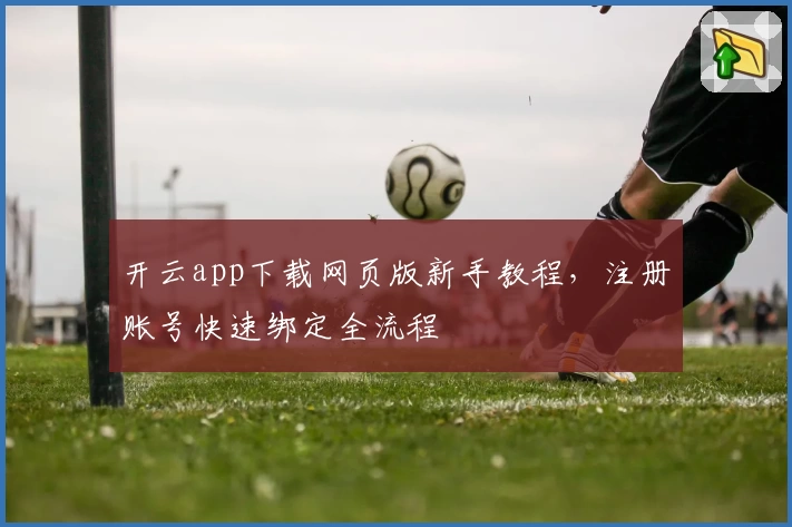 开云app下载网页版新手教程，注册账号快速绑定全流程